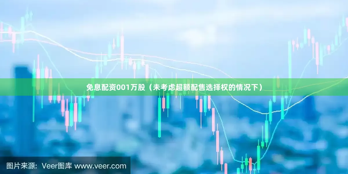 免息配资001万股（未考虑超额配售选择权的情况下）
