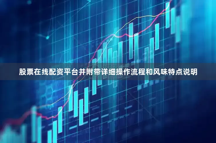 股票在线配资平台并附带详细操作流程和风味特点说明