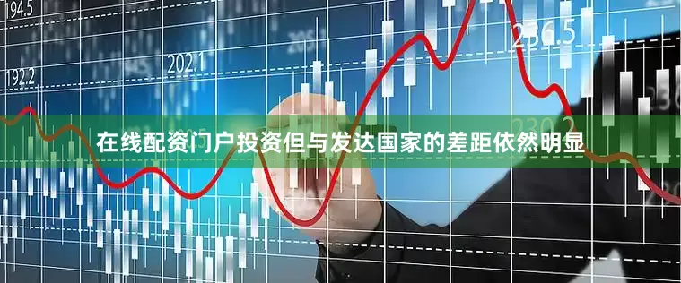 在线配资门户投资但与发达国家的差距依然明显