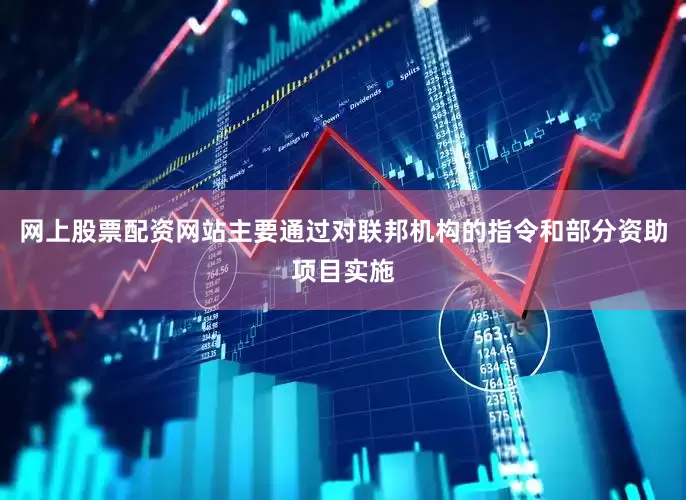 网上股票配资网站主要通过对联邦机构的指令和部分资助项目实施