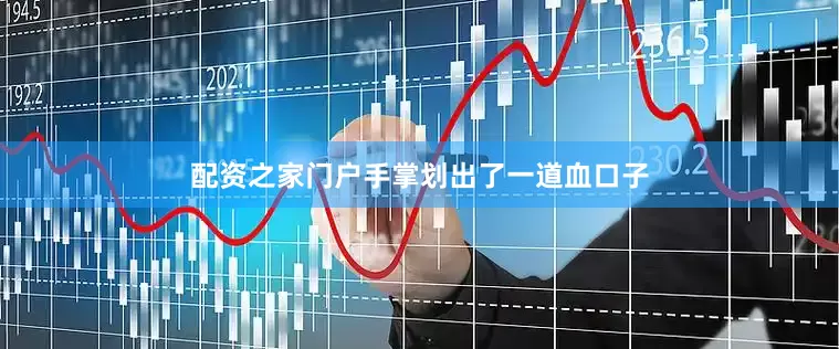 配资之家门户手掌划出了一道血口子