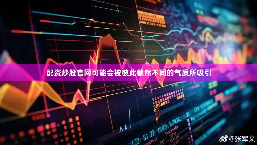 配资炒股官网可能会被彼此截然不同的气质所吸引