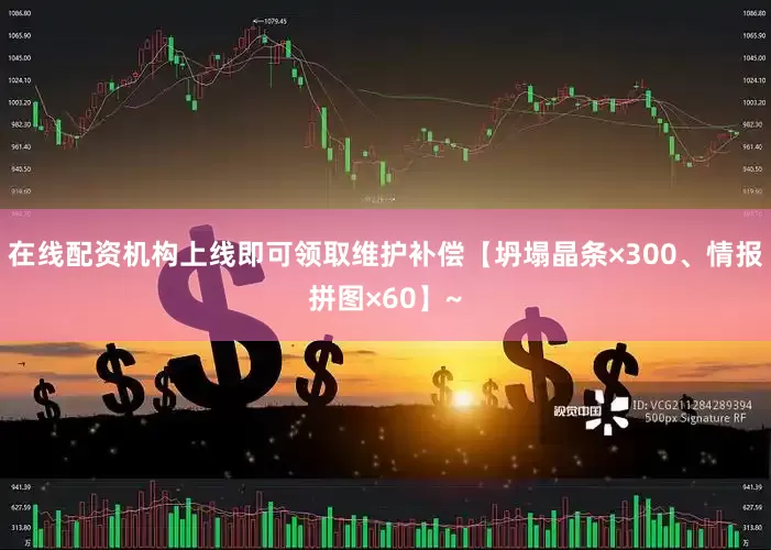 在线配资机构上线即可领取维护补偿【坍塌晶条×300、情报拼图×60】~